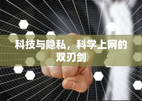 科技与隐私,科学上网的双刃剑 科技与隐私,科学上网的双刃剑