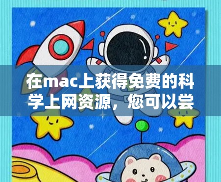 在mac上获得免费的科学上网资源,您可以尝试以下几种选项,这些工具在解决科学问题时非常有用 在mac上获得免费的科学上网资源,您可以尝试以下几种选项,这些工具在解决科学问题时非常有用