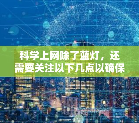 科学上网除了蓝灯,还需要关注以下几点以确保安全和准确性 科学上网除了蓝灯,还需要关注以下几点以确保安全和准确性