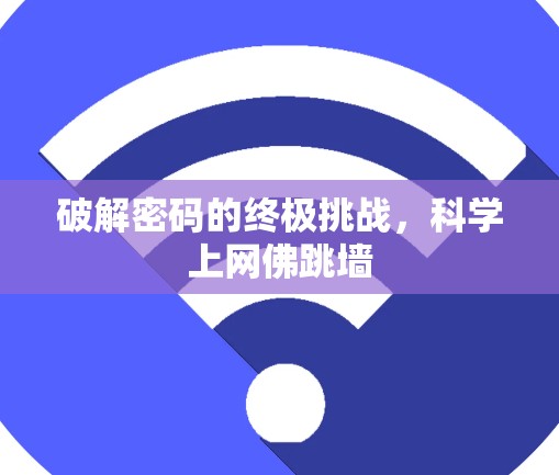 破解密码的终极挑战,科学上网佛跳墙 破解密码的终极挑战,科学上网佛跳墙