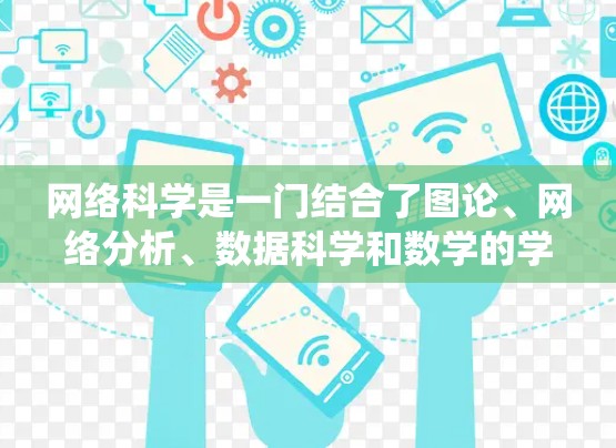 网络科学是一门结合了图论、网络分析、数据科学和数学的学科,主要研究如何理解和优化网络结构和功能。以下是一个系统化的指南,帮助您善用网络科学工具 网络科学是一门结合了图论、网络分析、数据科学和数学的学科,主要研究如何理解和优化网络结构和功能。以下是一个系统化的指南,帮助您善用网络科学工具