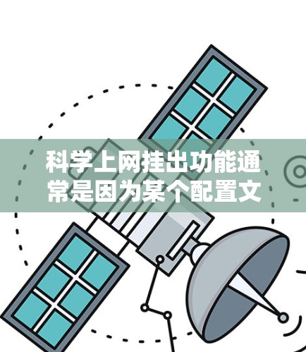 科学上网挂出功能通常是因为某个配置文件被禁用或修改。以下是解决这一问题的步骤