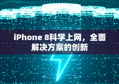 iPhone 8科学上网,全面解决方案的创新 iPhone 8科学上网,全面解决方案的创新