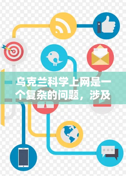 乌克兰科学上网是一个复杂的问题,涉及多个因素的相互作用。以下是对该问题的分步解答 乌克兰科学上网是一个复杂的问题,涉及多个因素的相互作用。以下是对该问题的分步解答