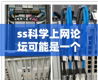 ss科学上网论坛可能是一个中文或英文的网络论坛或网站名称,与科学或科学论坛相关。以下是关于该论坛的一些可能含义和建议 ss科学上网论坛可能是一个中文或英文的网络论坛或网站名称,与科学或科学论坛相关。以下是关于该论坛的一些可能含义和建议