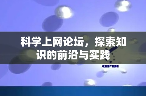科学上网论坛,探索知识的前沿与实践 科学上网论坛,探索知识的前沿与实践