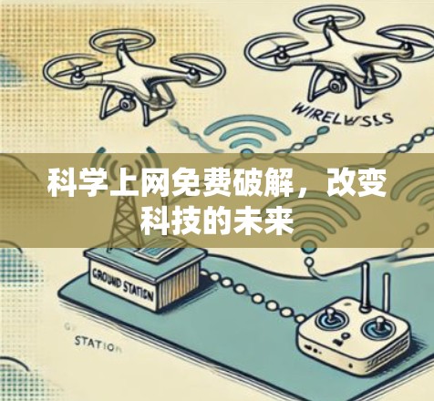 科学上网免费破解,改变科技的未来 科学上网免费破解,改变科技的未来