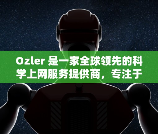 Ozler 是一家全球领先的科学上网服务提供商,专注于提供化学合成与生物技术解决方案。他们通过与全球顶尖的科学家、工程师和企业合作,帮助客户在实验室中进行复杂的分子设计、合成和制备实验 Ozler 是一家全球领先的科学上网服务提供商,专注于提供化学合成与生物技术解决方案。他们通过与全球顶尖的科学家、工程师和企业合作,帮助客户在实验室中进行复杂的分子设计、合成和制备实验