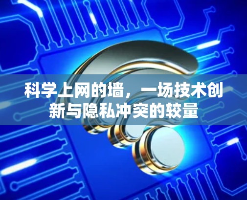 科学上网的墙,一场技术创新与隐私冲突的较量 科学上网的墙,一场技术创新与隐私冲突的较量