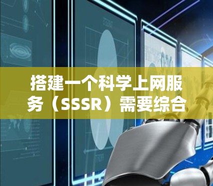 搭建一个科学上网服务(SSSR)需要综合考虑服务器搭建、容器化、数据存储和安全等多个方面。以下是一个详细的步骤指南,帮助你逐步构建一个高效的科学上网服务 搭建一个科学上网服务(SSSR)需要综合考虑服务器搭建、容器化、数据存储和安全等多个方面。以下是一个详细的步骤指南,帮助你逐步构建一个高效的科学上网服务