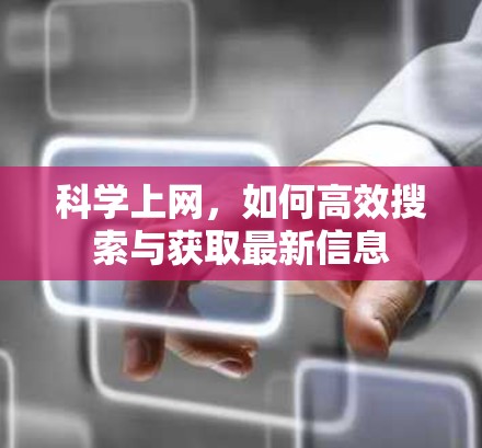 科学上网,如何高效搜索与获取最新信息 科学上网,如何高效搜索与获取最新信息