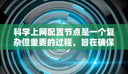 科学上网配置节点是一个复杂但重要的过程,旨在确保科学计算、数据分析和实验的顺利进行。以下是一些关键步骤和注意事项 科学上网配置节点是一个复杂但重要的过程,旨在确保科学计算、数据分析和实验的顺利进行。以下是一些关键步骤和注意事项