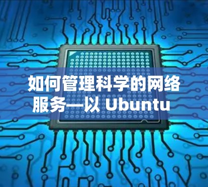 如何管理科学的网络服务—以 Ubuntu 服务器为例子 如何管理科学的网络服务—以 Ubuntu 服务器为例子