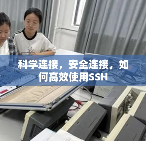 科学连接,安全连接,如何高效使用SSH 科学连接,安全连接,如何高效使用SSH