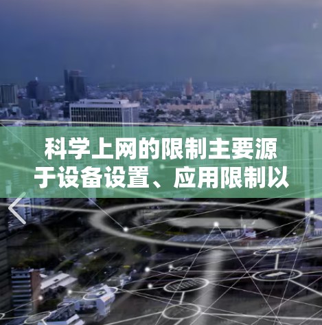 科学上网的限制主要源于设备设置、应用限制以及网络连接设置等因素。以下是解决这些限制的步骤 科学上网的限制主要源于设备设置、应用限制以及网络连接设置等因素。以下是解决这些限制的步骤