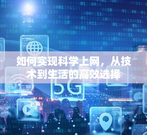如何实现科学上网,从技术到生活的高效选择 如何实现科学上网,从技术到生活的高效选择