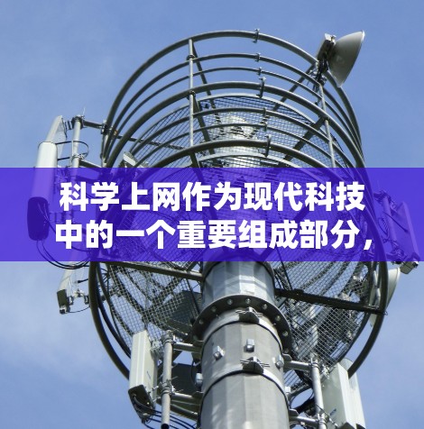 科学上网作为现代科技中的一个重要组成部分,为科学研究、学习和教学提供了丰富的工具和资源。以下是对科学上网功能的详细总结 科学上网作为现代科技中的一个重要组成部分,为科学研究、学习和教学提供了丰富的工具和资源。以下是对科学上网功能的详细总结