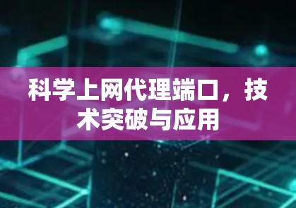 科学上网代理端口,技术突破与应用 科学上网代理端口,技术突破与应用