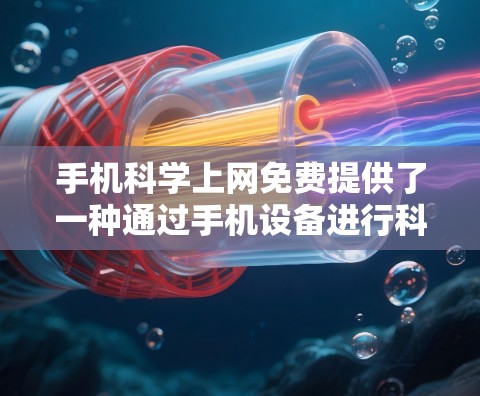 手机科学上网免费提供了一种通过手机设备进行科学计算和学习资源获取的方式。以下是具体的信息和推荐 手机科学上网免费提供了一种通过手机设备进行科学计算和学习资源获取的方式。以下是具体的信息和推荐