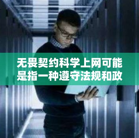 无畏契约科学上网可能是指一种遵守法规和政策的态度,即在互联网使用中不屈服于任何束缚,不接受任何限制。科学上网通常指的是在遵守相关法律和政策的前提下,通过网络进行合法、合法的社交和学习活动 无畏契约科学上网可能是指一种遵守法规和政策的态度,即在互联网使用中不屈服于任何束缚,不接受任何限制。科学上网通常指的是在遵守相关法律和政策的前提下,通过网络进行合法、合法的社交和学习活动