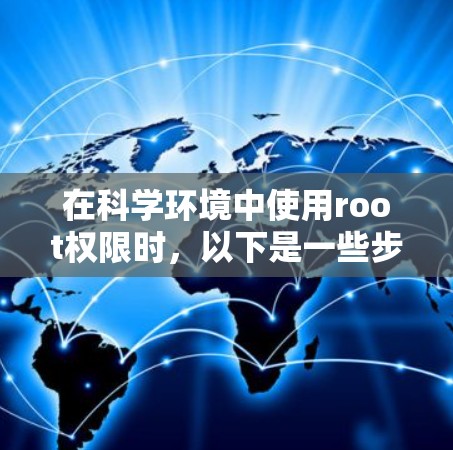 在科学环境中使用root权限时,以下是一些步骤和方法 在科学环境中使用root权限时,以下是一些步骤和方法