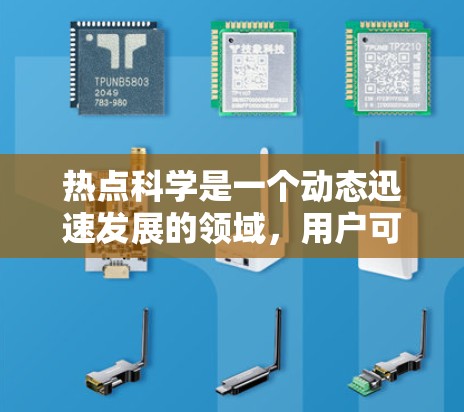 热点科学是一个动态迅速发展的领域,用户可能对如何获取、搜索和分析热点科学信息感兴趣。以下是一些关于热点科学的科学上网教程和资源推荐 热点科学是一个动态迅速发展的领域,用户可能对如何获取、搜索和分析热点科学信息感兴趣。以下是一些关于热点科学的科学上网教程和资源推荐