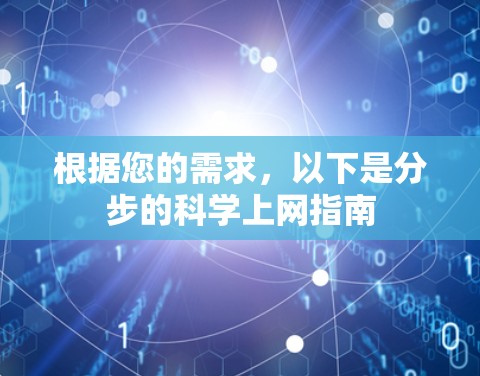 根据您的需求,以下是分步的科学上网指南 根据您的需求,以下是分步的科学上网指南