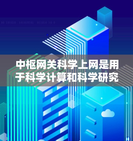 中枢网关科学上网是用于科学计算和科学研究的网络管理平台。以下是对该领域的详细介绍 中枢网关科学上网是用于科学计算和科学研究的网络管理平台。以下是对该领域的详细介绍