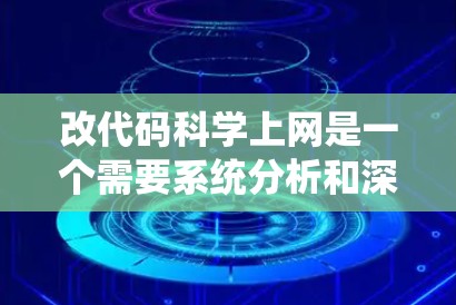 改代码科学上网是一个需要系统分析和深入理解的过程,以下是一些详细的步骤和策略 改代码科学上网是一个需要系统分析和深入理解的过程,以下是一些详细的步骤和策略