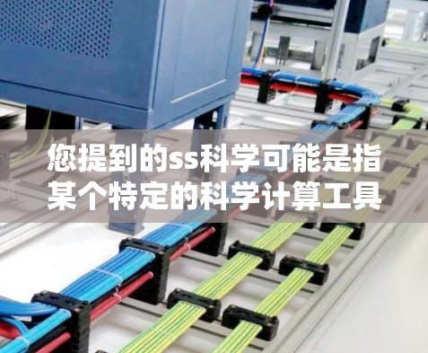 您提到的ss科学可能是指某个特定的科学计算工具、平台或软件。如果您需要了解它是否可以在网络上使用,建议您 您提到的ss科学可能是指某个特定的科学计算工具、平台或软件。如果您需要了解它是否可以在网络上使用,建议您