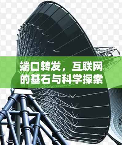 端口转发,互联网的基石与科学探索的永恒动力 端口转发,互联网的基石与科学探索的永恒动力
