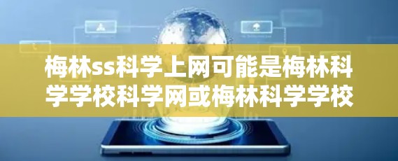 梅林ss科学上网可能是梅林科学学校科学网或梅林科学学校科学网站的简称。如果您在梅林科学学校或相关机构有网络相关的疑问,可以提供更多信息以便进一步解答 梅林ss科学上网可能是梅林科学学校科学网或梅林科学学校科学网站的简称。如果您在梅林科学学校或相关机构有网络相关的疑问,可以提供更多信息以便进一步解答
