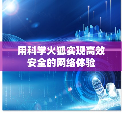 用科学火狐实现高效安全的网络体验