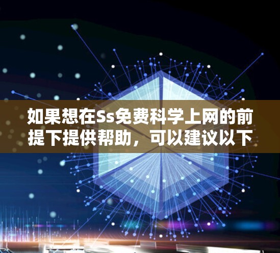 如果想在Ss免费科学上网的前提下提供帮助，可以建议以下几种方式，以确保上网环境的免费、安全和健康