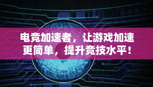 电竞加速者,让游戏加速更简单,提升竞技水平! 电竞加速者,让游戏加速更简单,提升竞技水平!