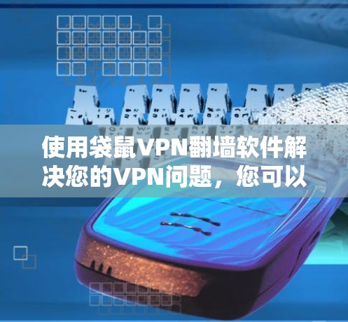 使用袋鼠VPN翻墙软件解决您的VPN问题,您可以按照以下步骤进行 使用袋鼠VPN翻墙软件解决您的VPN问题,您可以按照以下步骤进行
