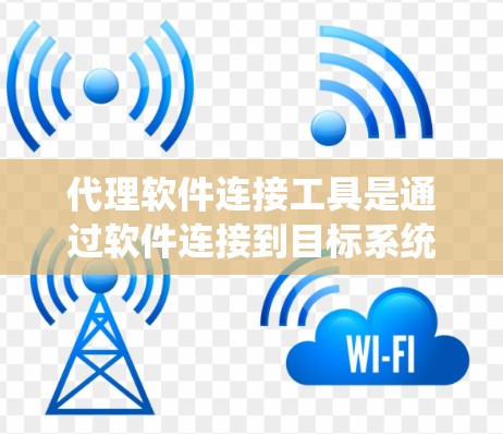 代理软件连接工具是通过软件连接到目标系统或平台的工具，广泛应用于多种场景，如软件下载、网络连接等。以下是对代理软件连接工具的详细总结和指南