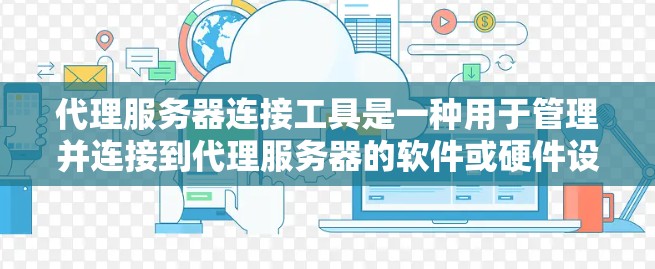 代理服务器连接工具是一种用于管理并连接到代理服务器的软件或硬件设备。这些工具通常包括服务器管理软件、网络监控工具、连接协议管理工具和日志管理工具等。以下是对代理服务器连接工具的详细分析和总结 代理服务器连接工具是一种用于管理并连接到代理服务器的软件或硬件设备。这些工具通常包括服务器管理软件、网络监控工具、连接协议管理工具和日志管理工具等。以下是对代理服务器连接工具的详细分析和总结