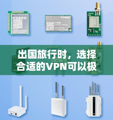 出国旅行时，选择合适的VPN可以极大提升您的旅行效率，节省时间，节省费用，甚至可以为您的旅行增加一些娱乐和放松的机会。以下是一些推荐的VPN服务，供您参考