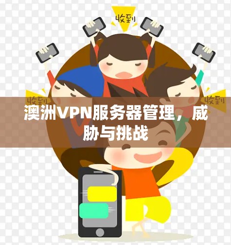 澳洲VPN服务器管理，威胁与挑战