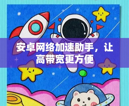 安卓网络加速助手，让高带宽更方便