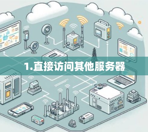 1.直接访问其他服务器 1.直接访问其他服务器