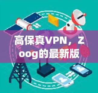 高保真VPN,Zoog的最新版本来了! 高保真VPN,Zoog的最新版本来了!