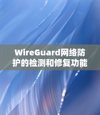 WireGuard网络防护的检测和修复功能是其核心组成部分,主要服务于对网络攻击的预防和响应。以下是关于WireGuard检测和修复功能的详细总结 WireGuard网络防护的检测和修复功能是其核心组成部分,主要服务于对网络攻击的预防和响应。以下是关于WireGuard检测和修复功能的详细总结