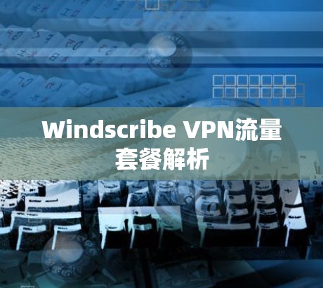 Windscribe VPN流量套餐解析