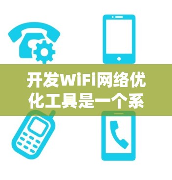 开发WiFi网络优化工具是一个系统工程，涉及多个步骤和领域知识。以下是详细的步骤指南