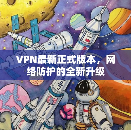 VPN最新正式版本，网络防护的全新升级