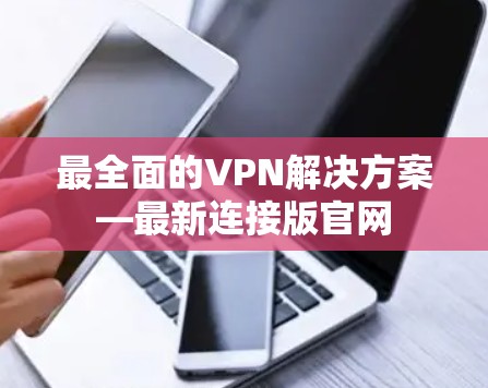 最全面的VPN解决方案—最新连接版官网