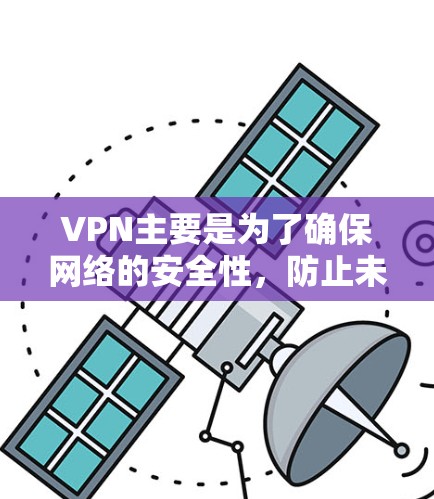 VPN主要是为了确保网络的安全性，防止未经授权的访问。如果你正在使用iPhone，并且需要VPN服务，以下是一些推荐的VPN应用，包括专门针对iPhone的和通用的VPN应用