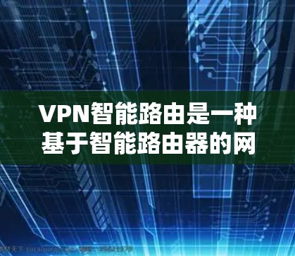 VPN智能路由是一种基于智能路由器的网络工具,旨在通过算法和实时分析优化连接策略和安全措施,提升VPN的安全性和用户体验。以下是其关键特点和应用 VPN智能路由是一种基于智能路由器的网络工具,旨在通过算法和实时分析优化连接策略和安全措施,提升VPN的安全性和用户体验。以下是其关键特点和应用
